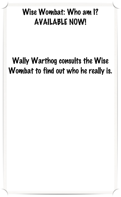 Wise Wombat: Who am I?
AVAILABLE NOW!



Wally Warthog consults the Wise Wombat to find out who he really is.

